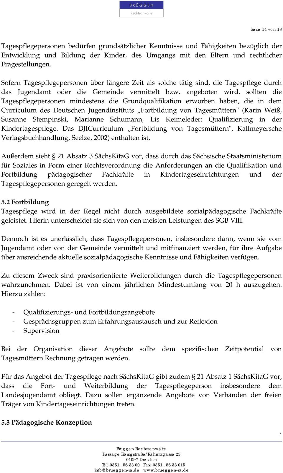 angeboten wird, sollten die Tagespflegepersonen mindestens die Grundqualifikation erworben haben, die in dem Curriculum des Deutschen Jugendinstituts Fortbildung von Tagesmüttern" (Karin Weiß,