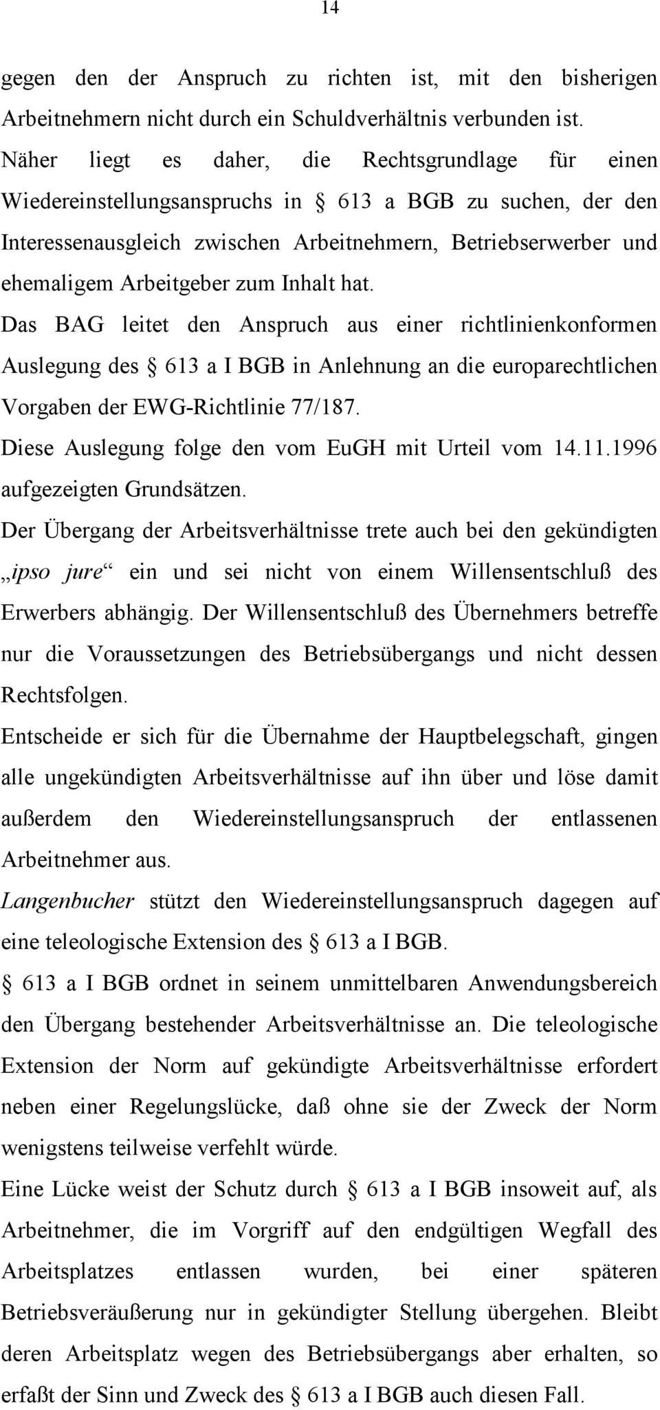 zum Inhalt hat. Das BAG leitet den Anspruch aus einer richtlinienkonformen Auslegung des 613 a I BGB in Anlehnung an die europarechtlichen Vorgaben der EWG-Richtlinie 77/187.