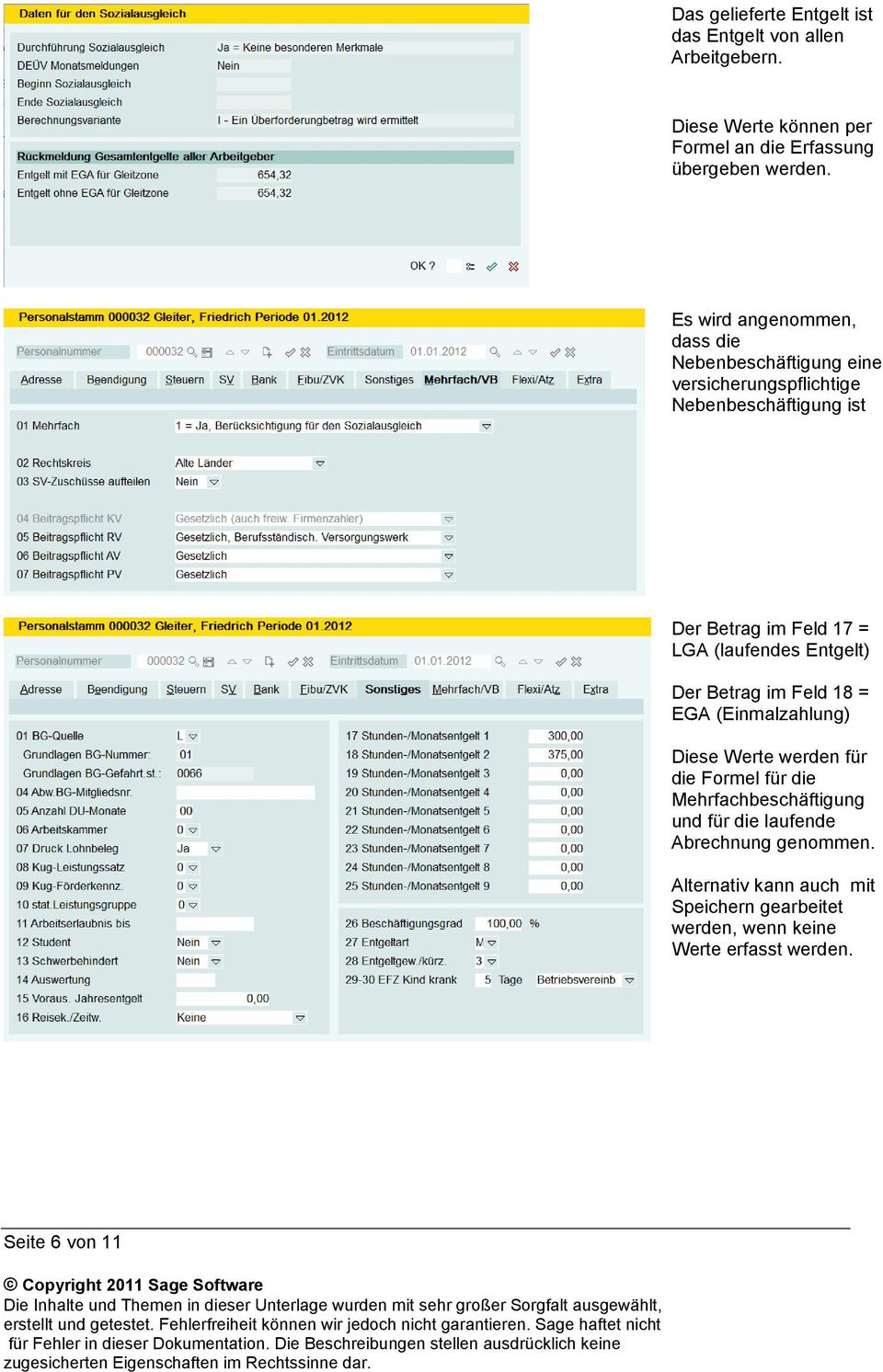 (laufendes Entgelt) Der Betrag im Feld 18 = EGA (Einmalzahlung) Diese Werte werden für die Formel für die Mehrfachbeschäftigung und