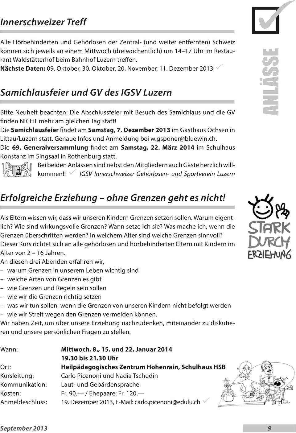 Dezember 2013 P Samichlausfeier und GV des IGSV Luzern Bitte Neuheit beachten: Die Abschlussfeier mit Besuch des Samichlaus und die GV finden NICHT mehr am gleichen Tag statt!