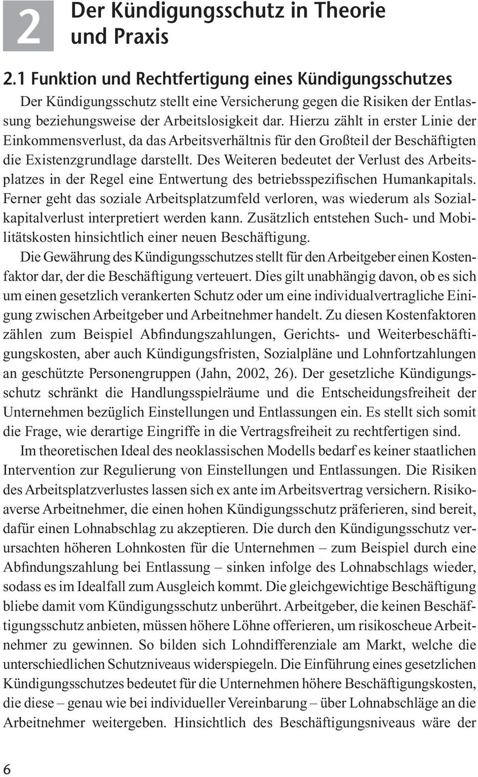 Hierzu zählt in erster Linie der Einkommensverlust, da das Arbeitsverhältnis für den Großteil der Beschäftigten die Existenzgrundlage darstellt.