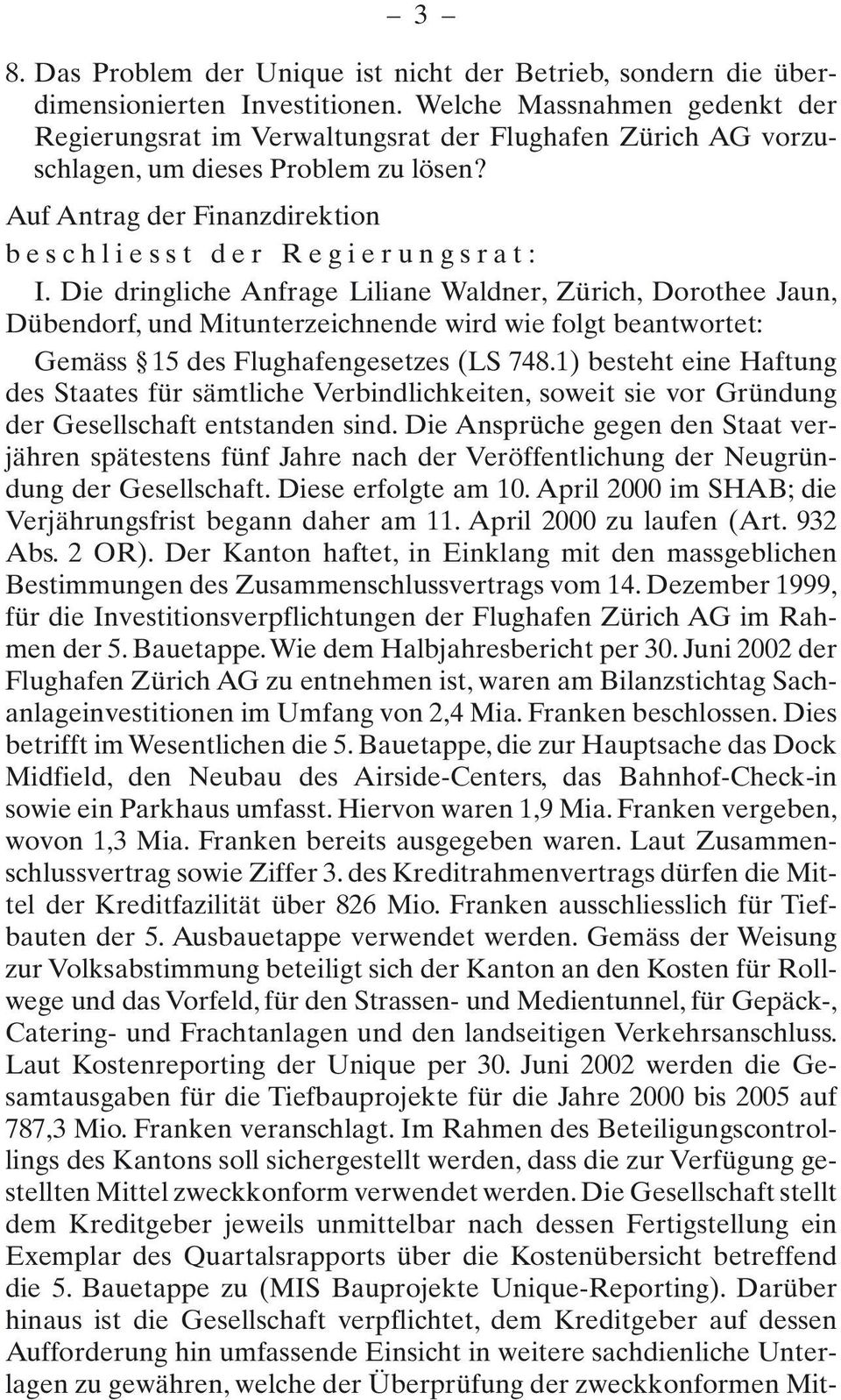 Die dringliche Anfrage Liliane Waldner, Zürich, Dorothee Jaun, Dübendorf, und Mitunterzeichnende wird wie folgt beantwortet: Gemäss 15 des Flughafengesetzes (LS 748.