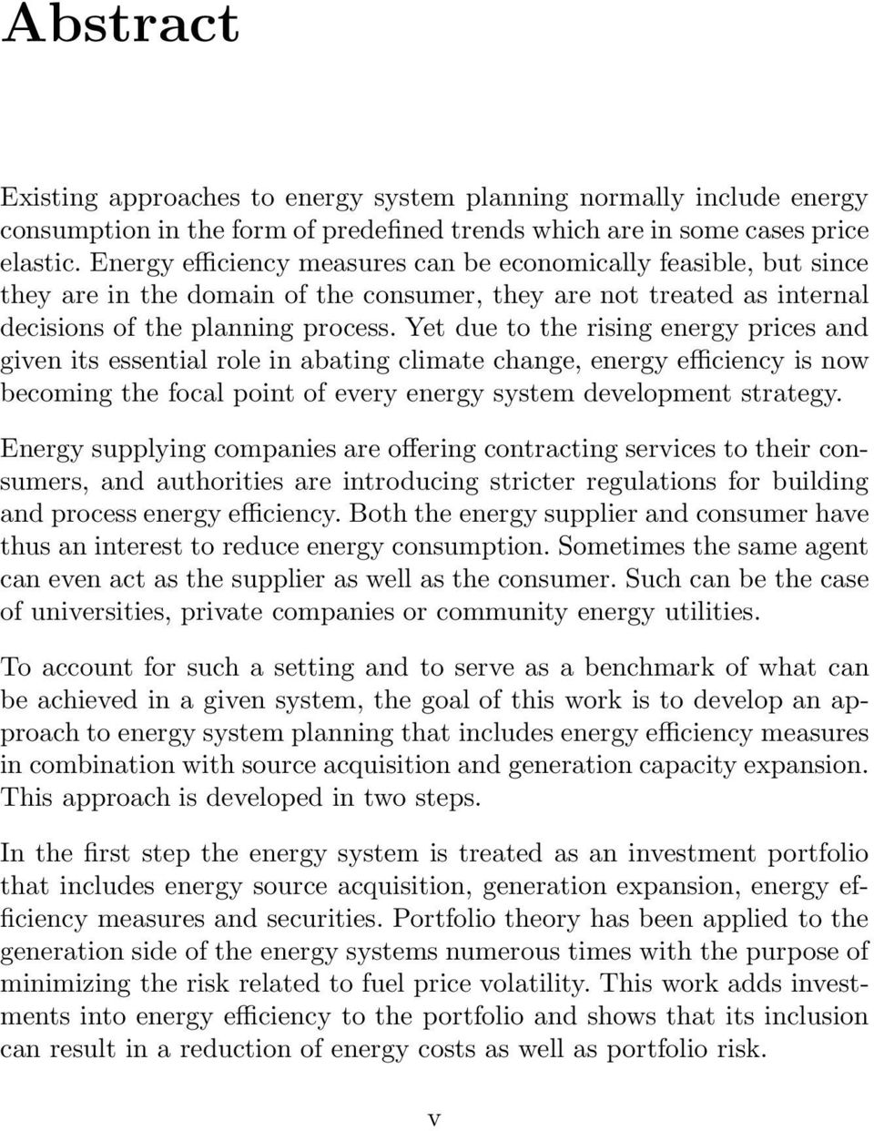 Yet due to the rising energy prices and given its essential role in abating climate change, energy efficiency is now becoming the focal point of every energy system development strategy.