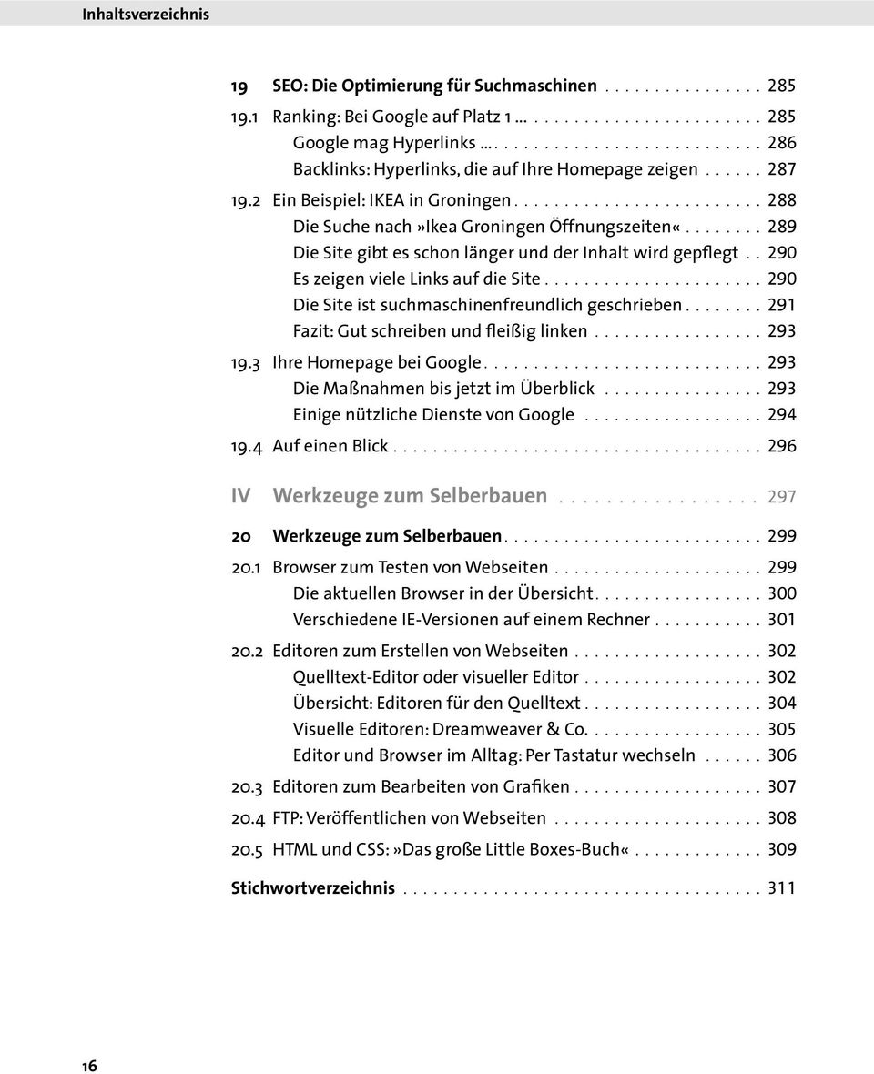 .. 290 Die Site ist suchmaschinenfreundlich geschrieben... 291 Fazit: Gut schreiben und fleißig linken... 293 19.3 Ihre Homepage bei Google... 293 Die Maßnahmen bis jetzt im Überblick.