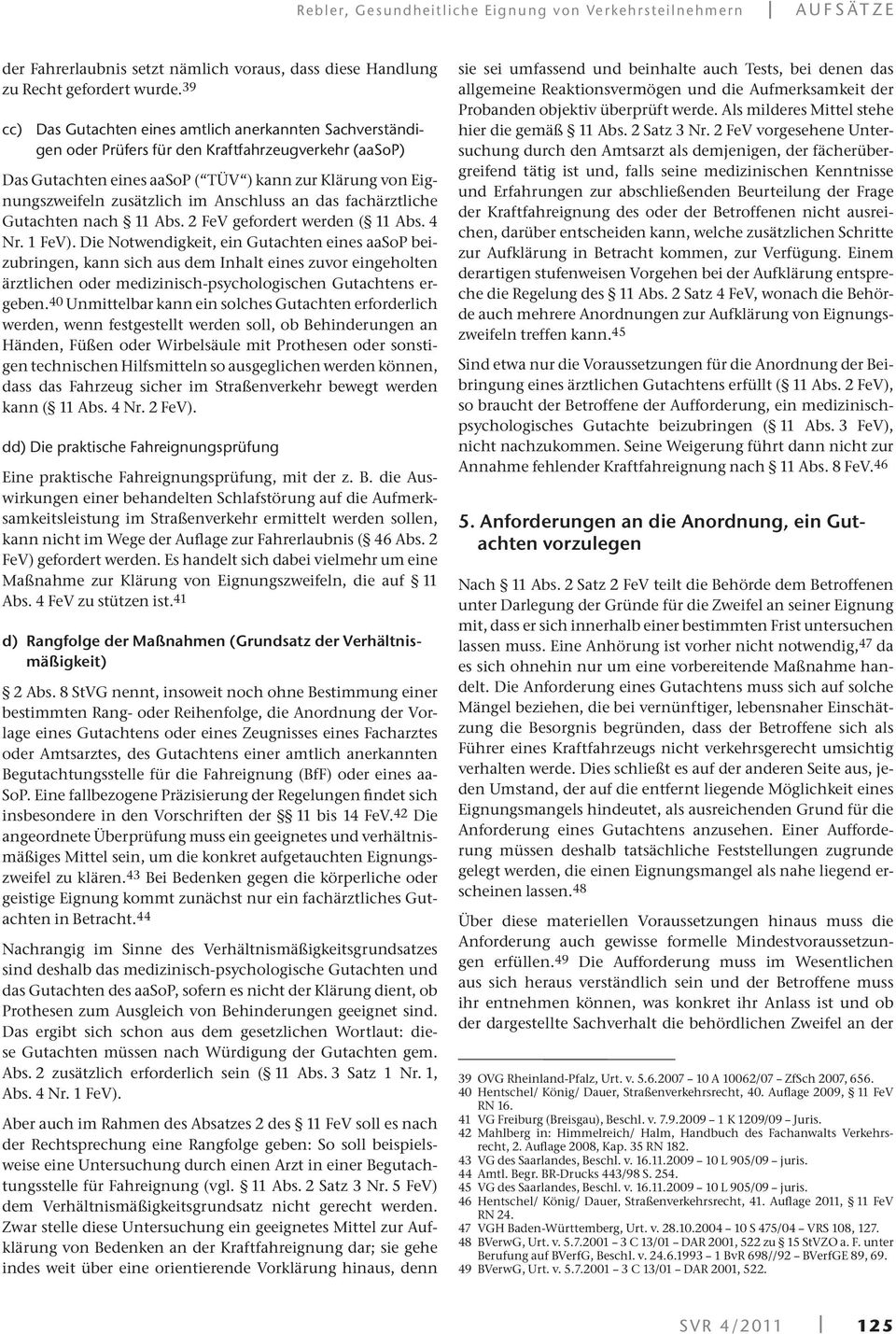 Anschluss an das fachärztliche Gutachten nach 11 Abs. 2 FeV gefordert werden ( 11 Abs. 4 Nr. 1 FeV).