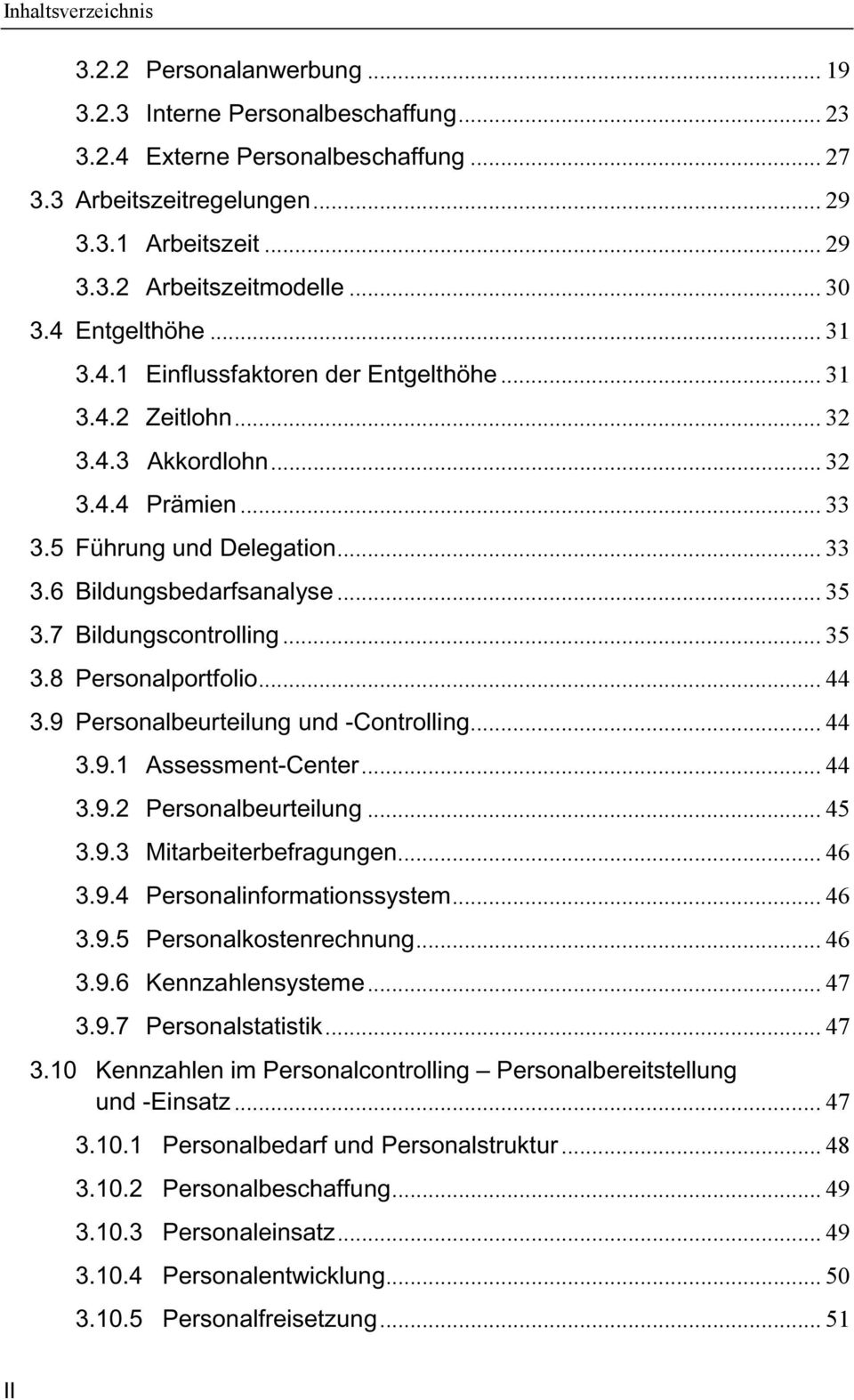 7 Bildungscontrolling... 35 3.8 Personalportfolio... 44 3.9 Personalbeurteilung und -Controlling... 44 3.9.1 Assessment-Center... 44 3.9.2 Personalbeurteilung... 45 3.9.3 Mitarbeiterbefragungen... 46 3.