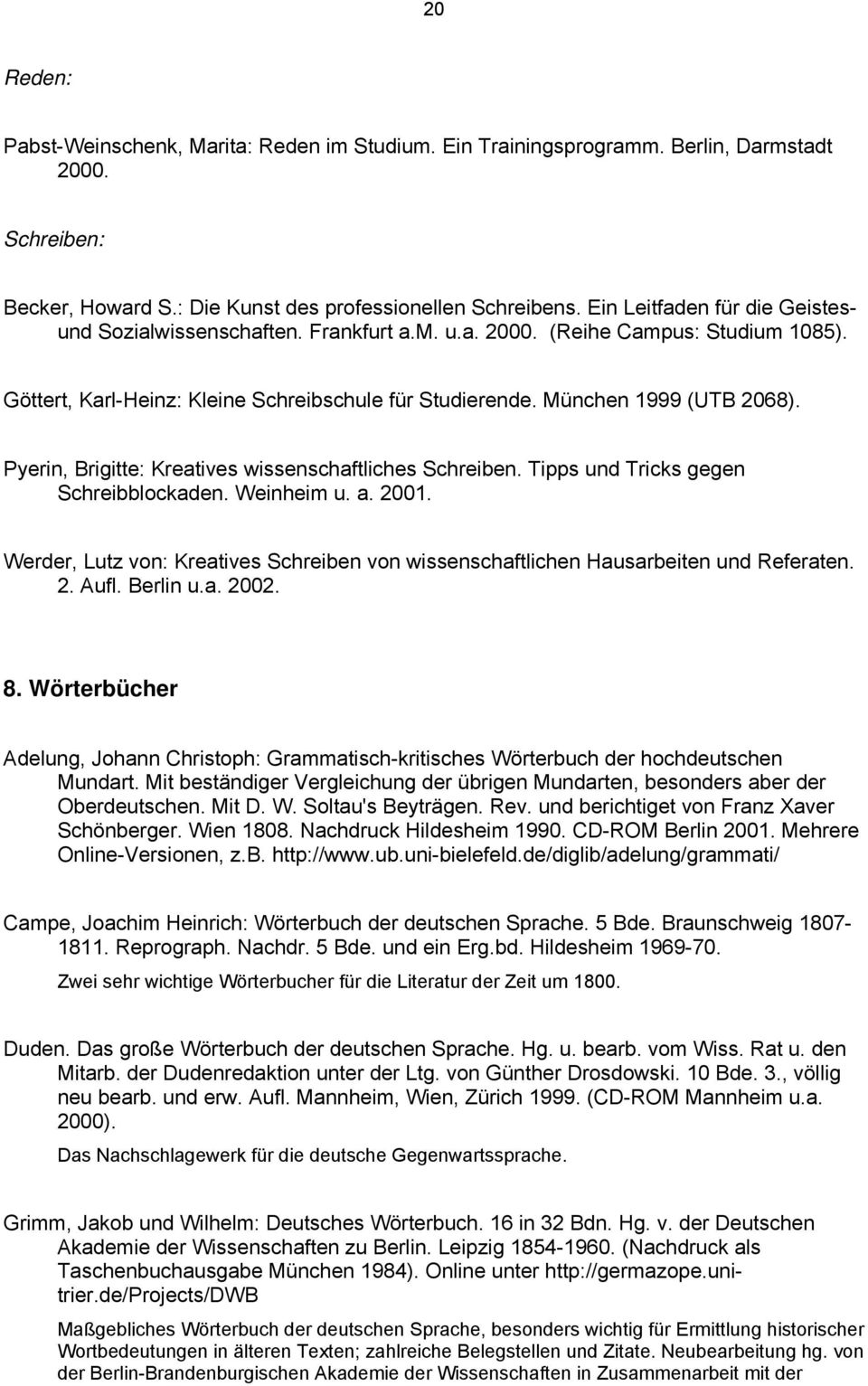 Pyerin, Brigitte: Kreatives wissenschaftliches Schreiben. Tipps und Tricks gegen Schreibblockaden. Weinheim u. a. 2001.