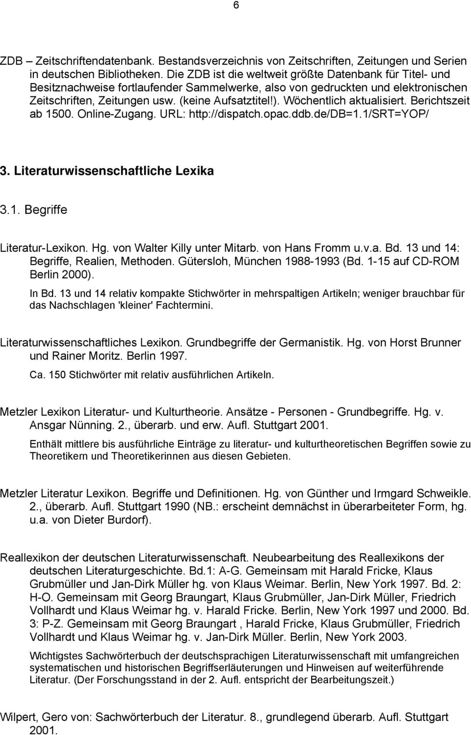 Wöchentlich aktualisiert. Berichtszeit ab 1500. Online-Zugang. URL: http://dispatch.opac.ddb.de/db=1.1/srt=yop/ 3. Literaturwissenschaftliche Lexika 3.1. Begriffe Literatur-Lexikon. Hg.