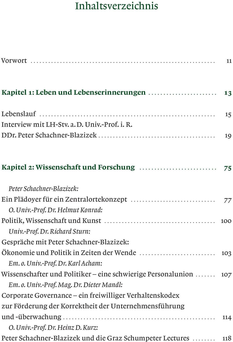 Univ.-Prof. Dr. Helmut Konrad: Politik, Wissenschaft und Kunst....................................... 100 Univ.-Prof. Dr. Richard Sturn: Gespräche mit Ökonomie und Politik in Zeiten der Wende........................... 103 Em.