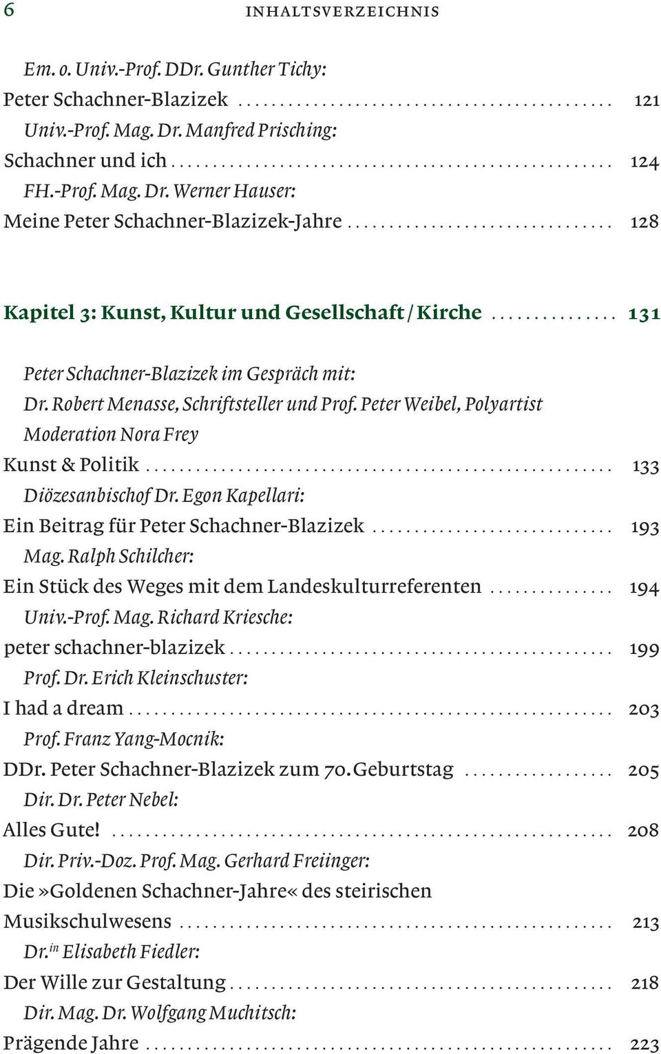 .. 131 Peter Schachner-Blazizek im Gespräch mit: Dr. Robert Menasse, Schriftsteller und Prof. Peter Weibel, Polyartist Moderation Nora Frey Kunst & Politik........................................................ 133 Diözesanbischof Dr.