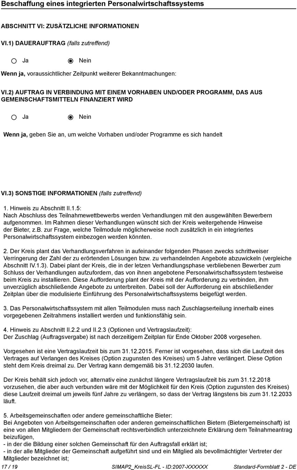 3) SONSTIGE INFORMATIONEN (falls zutreffend) 1. Hinweis zu Abschnitt II.1.5: Nach Abschluss des Teilnahmewettbewerbs werden Verhandlungen mit den ausgewählten Bewerbern aufgenommen.