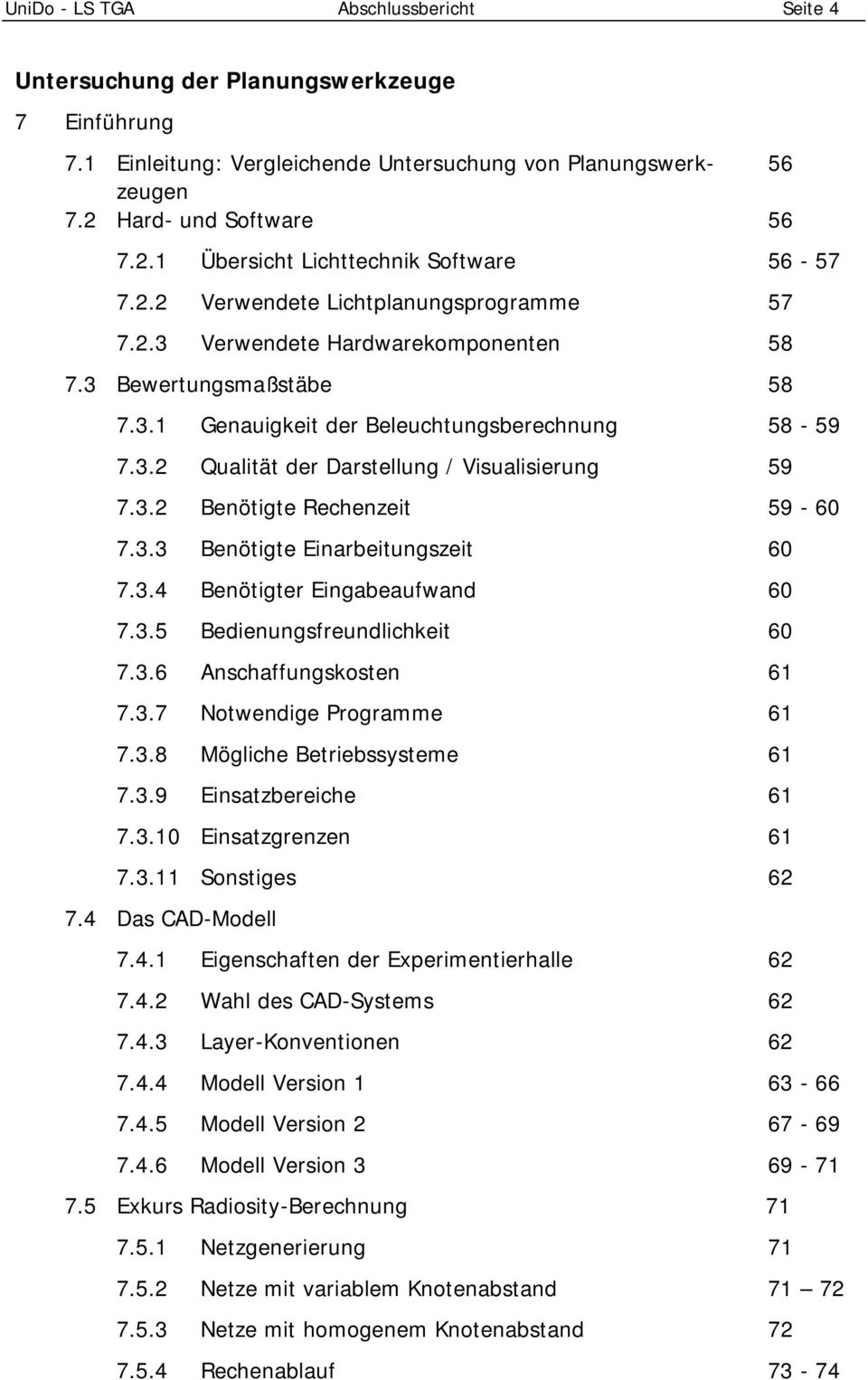 3.2 Qualität der Darstellung / Visualisierung 59 7.3.2 Benötigte Rechenzeit 59-60 7.3.3 Benötigte Einarbeitungszeit 60 7.3.4 Benötigter Eingabeaufwand 60 7.3.5 Bedienungsfreundlichkeit 60 7.3.6 Anschaffungskosten 61 7.