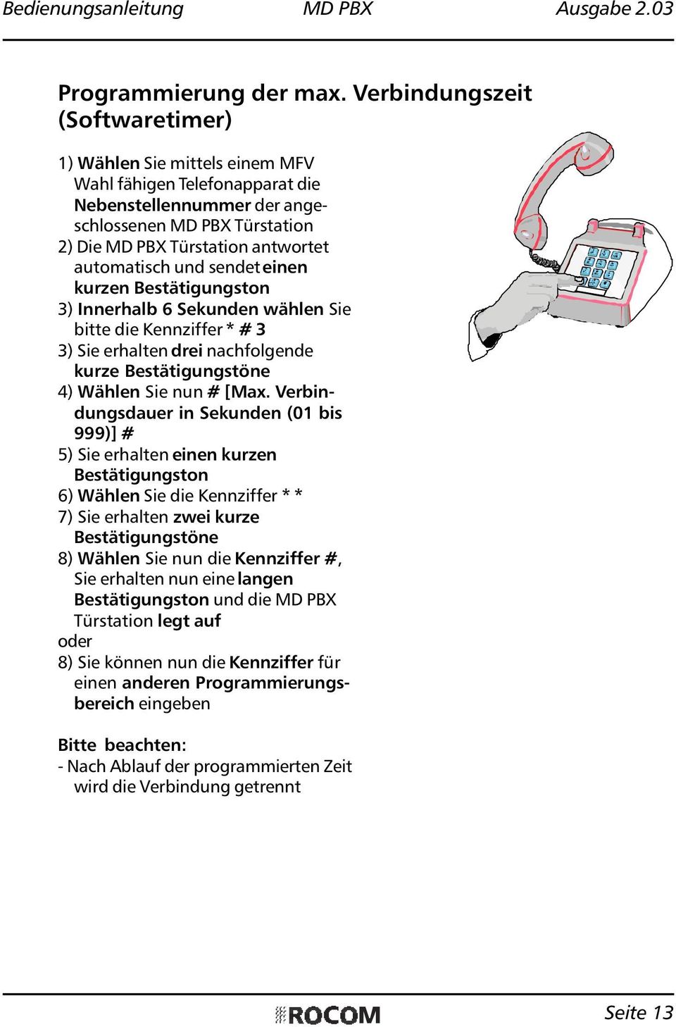 und sendet einen kurzen Bestätigungston 3) Innerhalb 6 Sekunden wählen Sie bitte die Kennziffer * # 3 3) Sie erhalten drei nachfolgende kurze Bestätigungstöne 4) Wählen Sie nun # [Max.