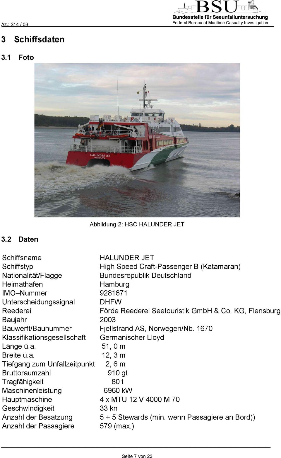 Unterscheidungssignal DHFW Reederei Förde Reederei Seetouristik GmbH & Co. KG, Flensburg Baujahr 2003 Bauwerft/Baunummer Fjellstrand AS, Norwegen/Nb.