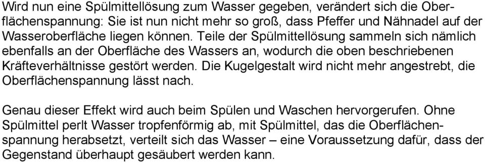 Die Kugelgestalt wird nicht mehr angestrebt, die Oberflächenspannung lässt nach. Genau dieser Effekt wird auch beim Spülen und Waschen hervorgerufen.