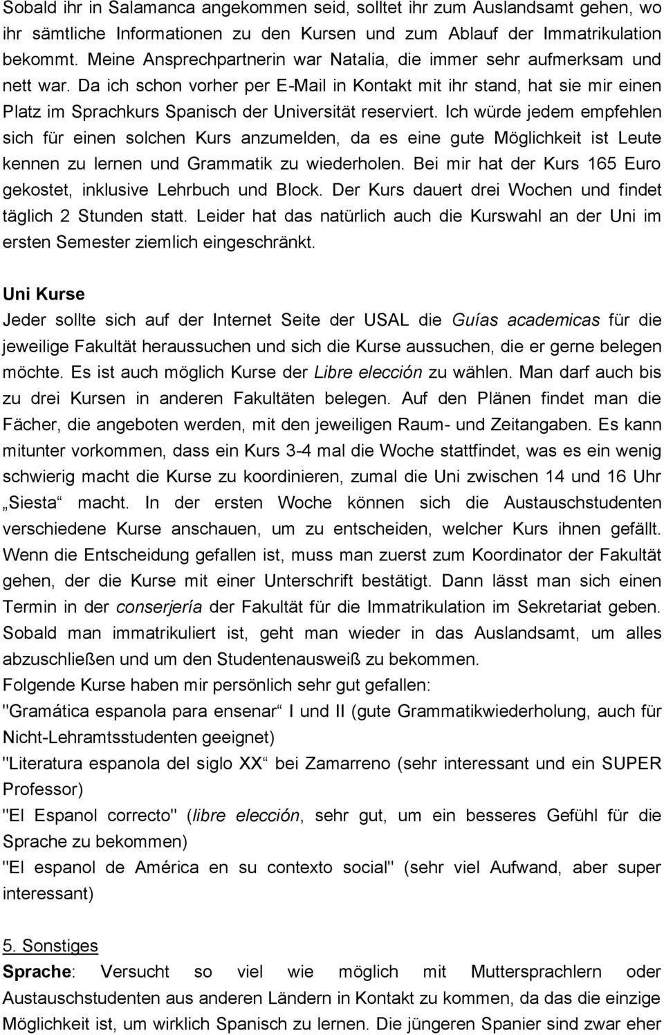 Da ich schon vorher per E-Mail in Kontakt mit ihr stand, hat sie mir einen Platz im Sprachkurs Spanisch der Universität reserviert.