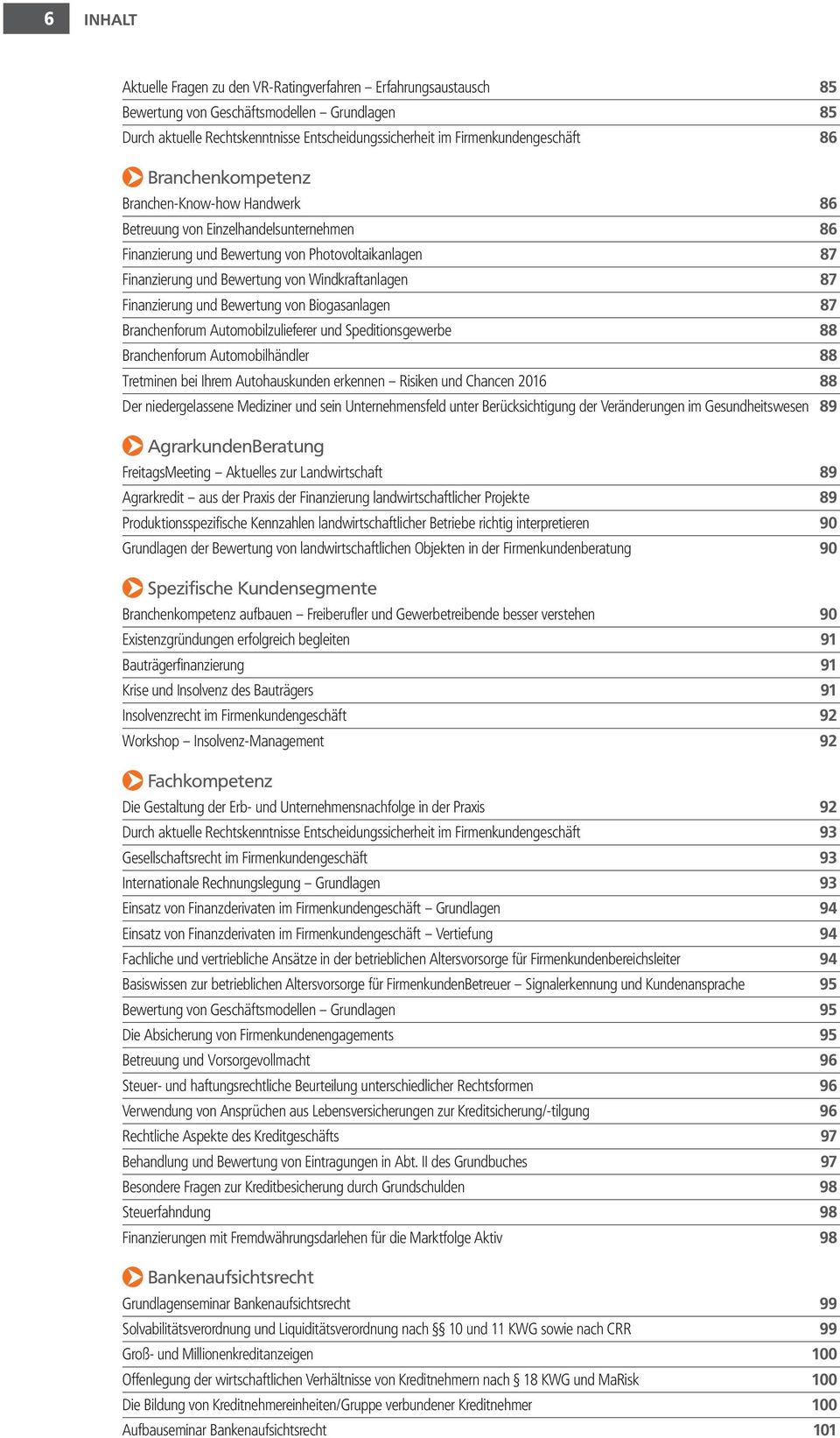 Finanzierung und Bewertung von Biogasanlagen 87 Branchenforum Automobilzulieferer und Speditionsgewerbe 88 Branchenforum Automobilhändler 88 Tretminen bei Ihrem Autohauskunden erkennen Risiken und