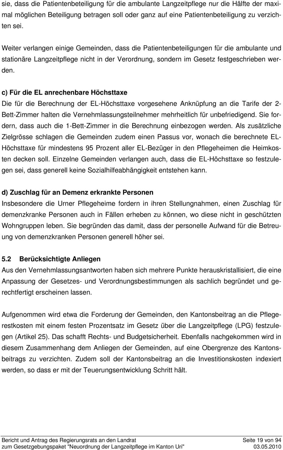 c) Für die EL anrechenbare Höchsttaxe Die für die Berechnung der EL-Höchsttaxe vorgesehene Anknüpfung an die Tarife der 2- Bett-Zimmer halten die Vernehmlassungsteilnehmer mehrheitlich für