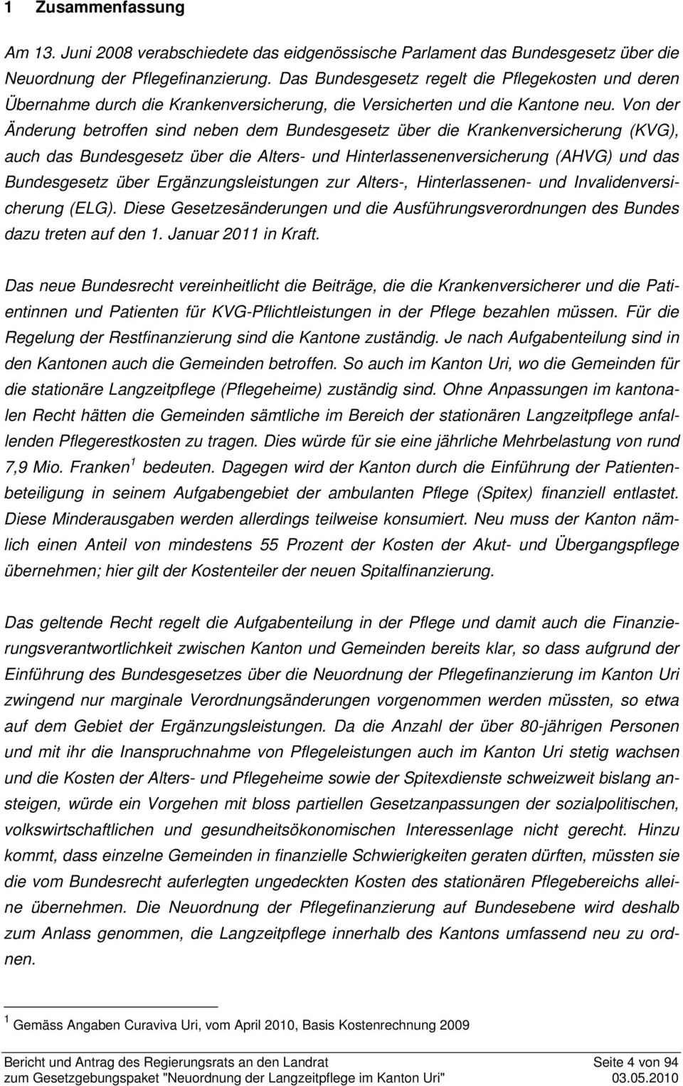 Von der Änderung betroffen sind neben dem Bundesgesetz über die Krankenversicherung (KVG), auch das Bundesgesetz über die Alters- und Hinterlassenenversicherung (AHVG) und das Bundesgesetz über