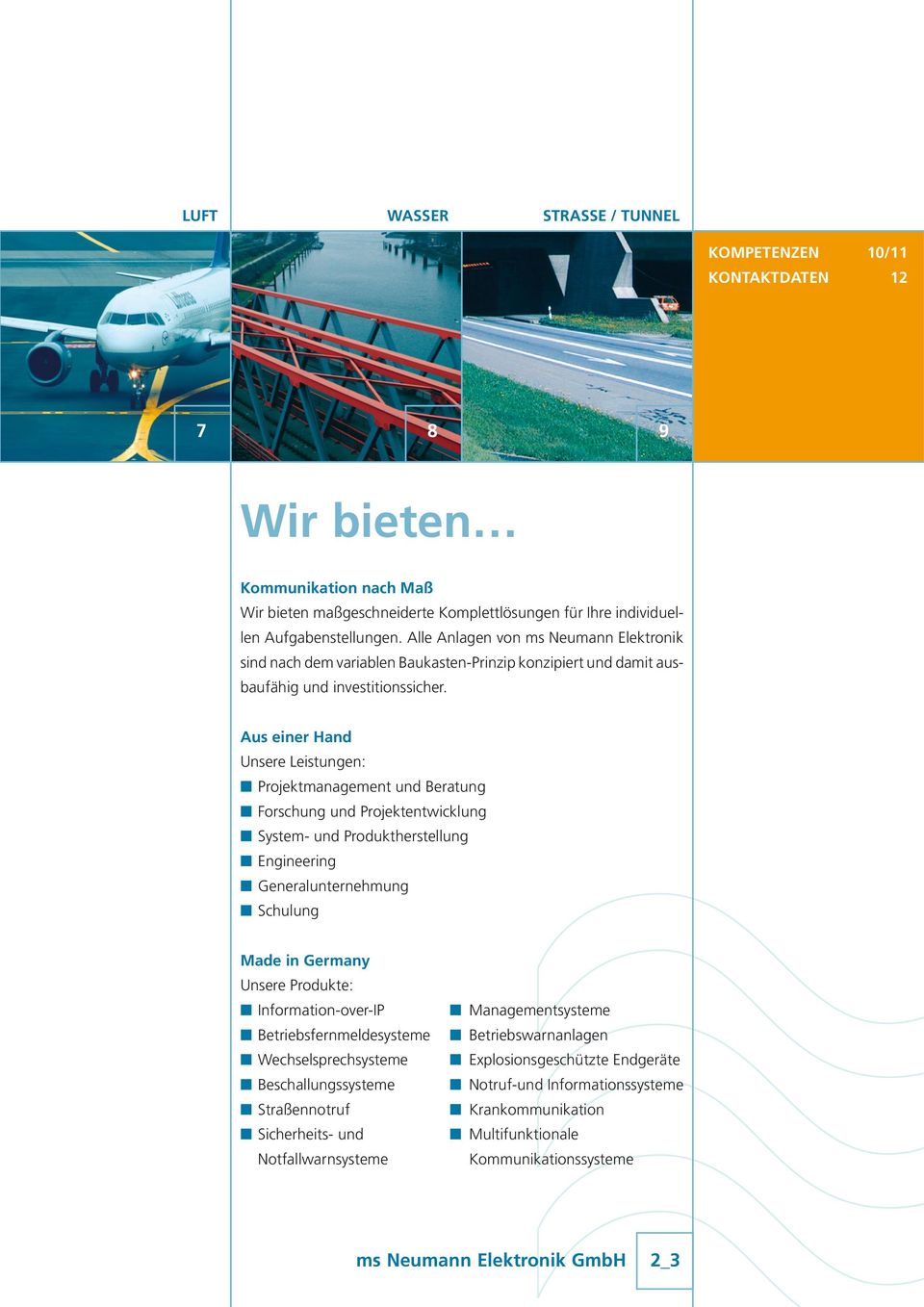 Aus einer Hand Unsere Leistungen: Projektmanagement und Beratung Forschung und Projektentwicklung System- und Produktherstellung Engineering Generalunternehmung Schulung Made in Germany Unsere