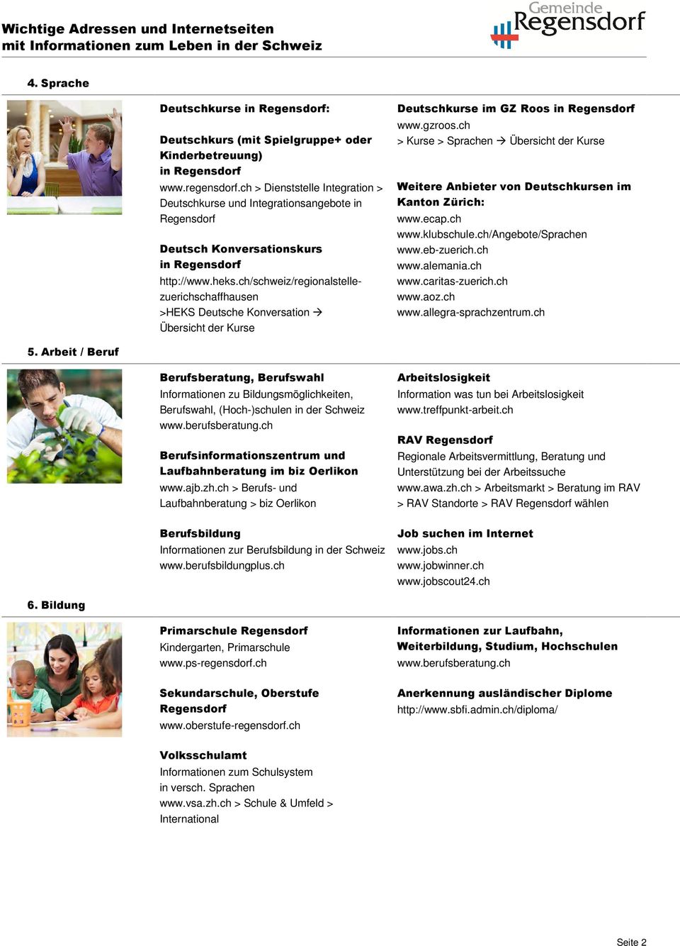 ch > Kurse > Sprachen Übersicht der Kurse Weitere Anbieter von Deutschkursen im Kanton Zürich: www.ecap.ch www.klubschule.ch/angebote/sprachen www.eb-zuerich.ch www.alemania.ch www.caritas-zuerich.