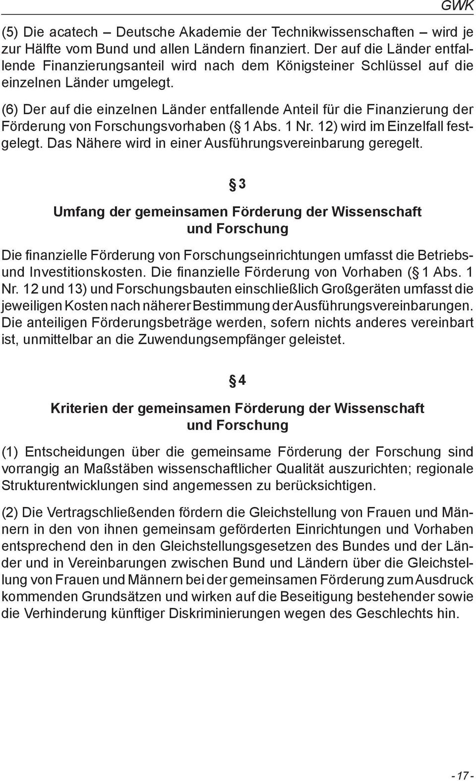 (6) Der auf die einzelnen Länder entfallende Anteil für die Finanzierung der Förderung von Forschungsvorhaben ( 1 Abs. 1 Nr. 12) wird im Einzelfall festgelegt.