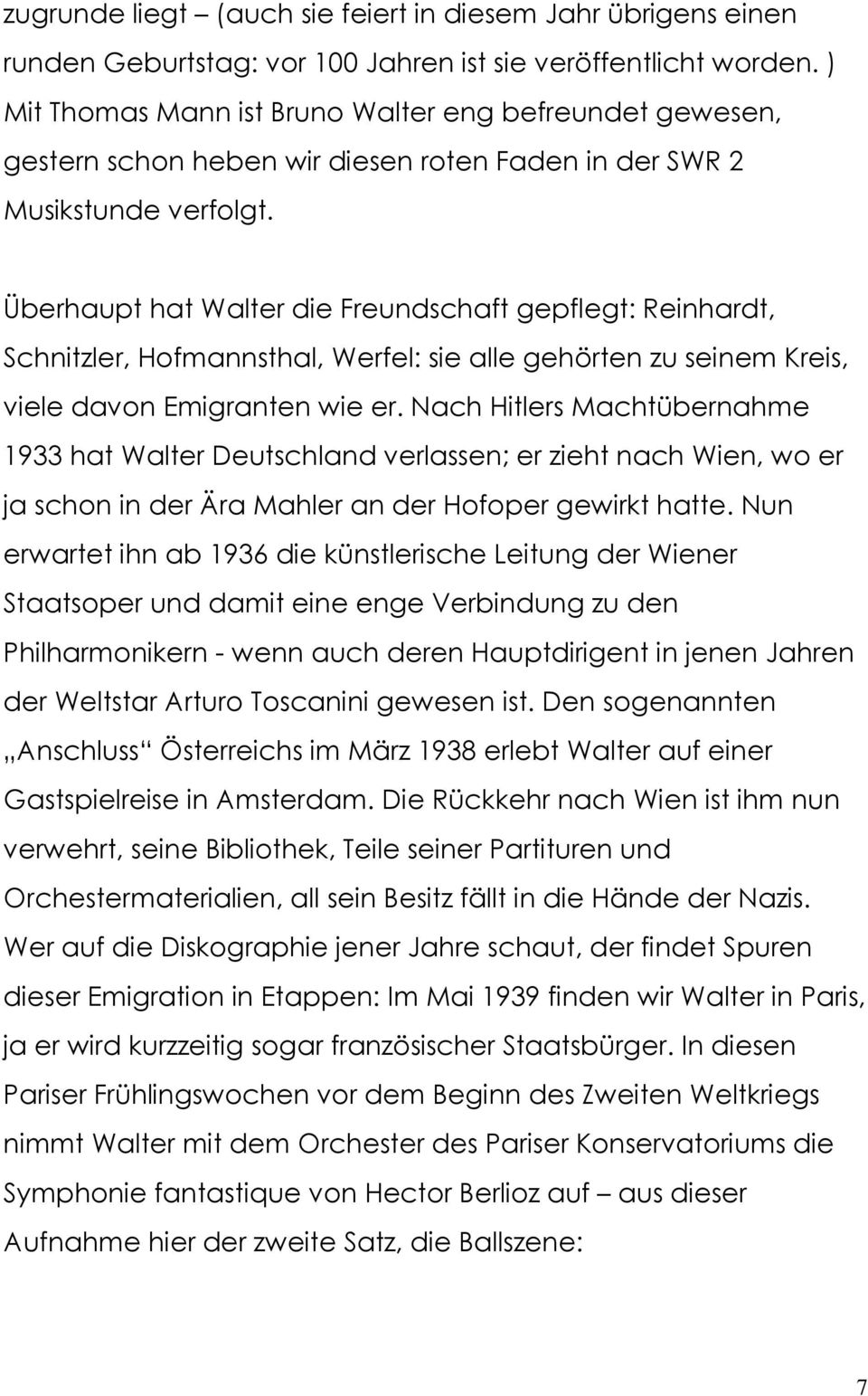 Überhaupt hat Walter die Freundschaft gepflegt: Reinhardt, Schnitzler, Hofmannsthal, Werfel: sie alle gehörten zu seinem Kreis, viele davon Emigranten wie er.
