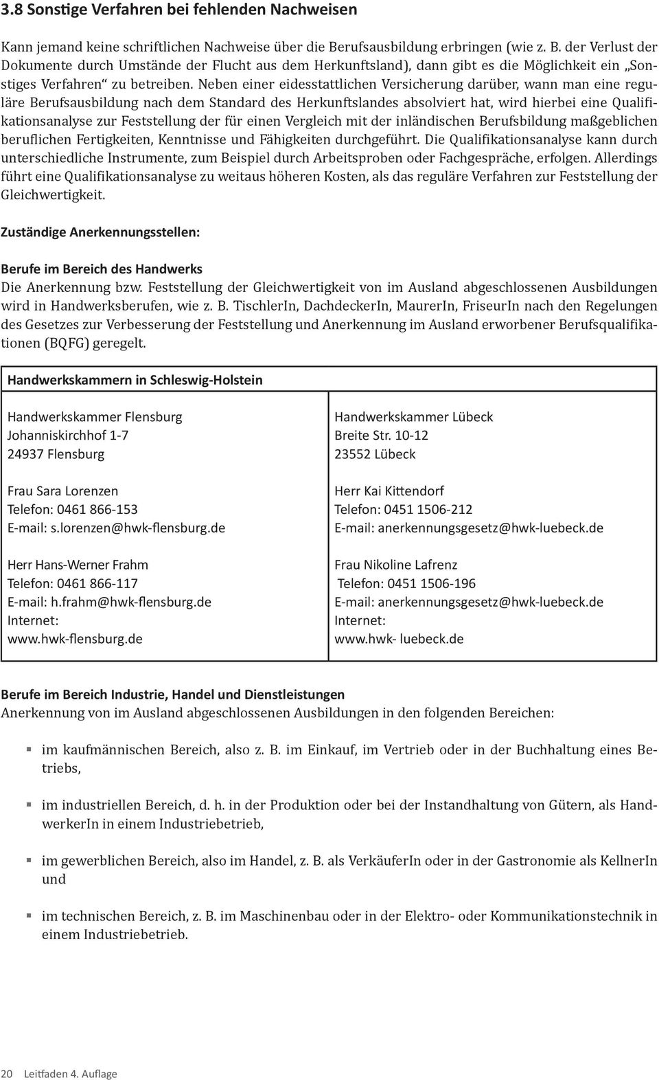 Neben einer eidesstattlichen Versicherung darüber, wann man eine reguläre Berufsausbildung nach dem Standard des Herkunftslandes absolviert hat, wird hierbei eine Qualifikationsanalyse zur