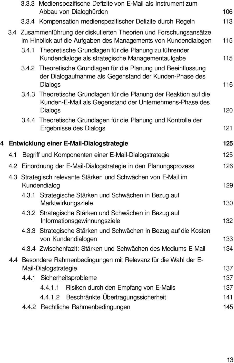 4.2 Theoretische Grundlagen für die Planung und Beeinflussung der Dialogaufnahme als Gegenstand der Kunden-Phase des Dialogs 116 3.4.3 Theoretische Grundlagen für die Planung der Reaktion auf die Kunden-E-Mail als Gegenstand der Unternehmens-Phase des Dialogs 120 3.