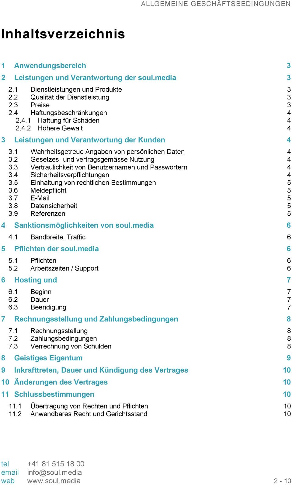 2 Gesetzes- und vertragsgemässe Nutzung 4 3.3 Vertraulichkeit von Benutzernamen und Passwörtern 4 3.4 Sicherheitsverpflichtungen 4 3.5 Einhaltung von rechtlichen Bestimmungen 5 3.6 Meldepflicht 5 3.