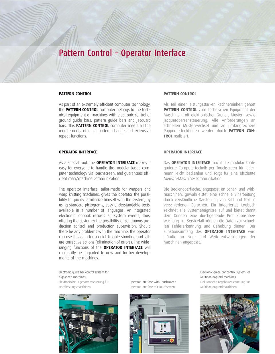 PATTERN CONTROL Als Teil einer leistungsstarken Rechnereinheit gehört PATTERN CONTROL zum technischen Equipment der Maschinen mit elektronischer Grund-, Muster- sowie Jacquardbarrensteuerung.