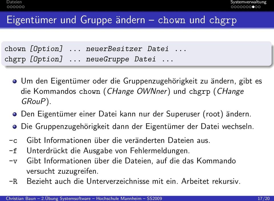 Den Eigentümer einer Datei kann nur der Superuser (root) ändern. Die Gruppenzugehörigkeit dann der Eigentümer der Datei wechseln.