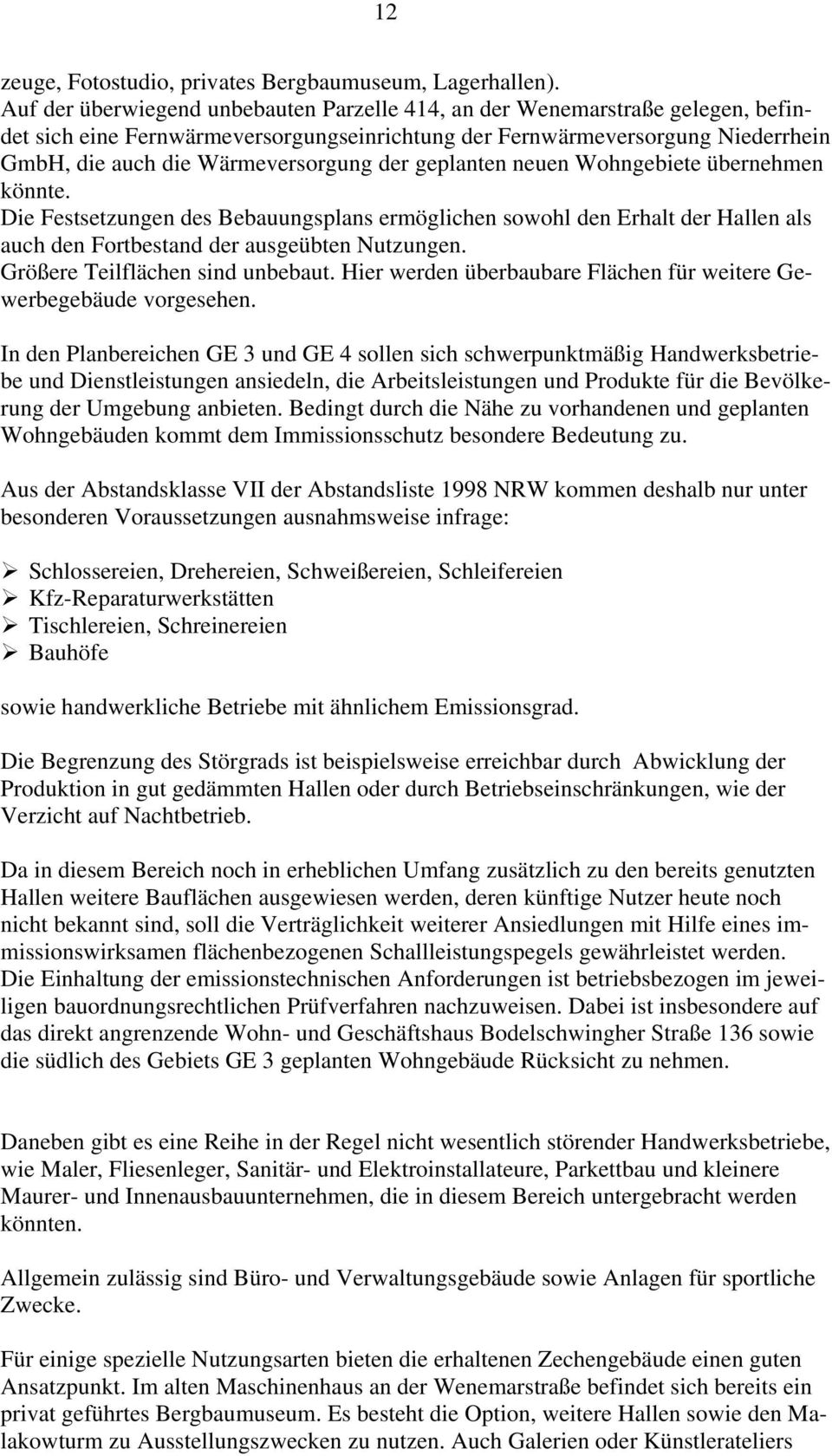 der geplanten neuen Wohngebiete übernehmen könnte. Die Festsetzungen des Bebauungsplans ermöglichen sowohl den Erhalt der Hallen als auch den Fortbestand der ausgeübten Nutzungen.