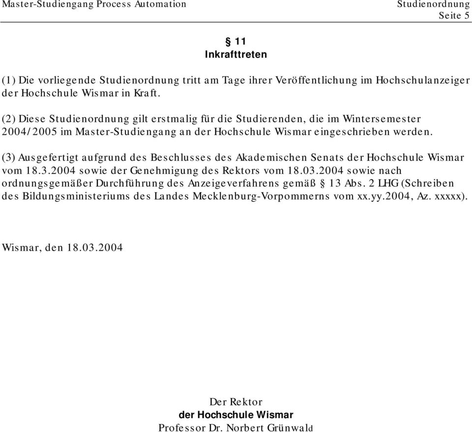 (3) Ausgefertigt aufgrund des Beschlusses des Akademischen Senats der Hochschule Wismar vom 18.3.2004 sowie der Genehmigung des Rektors vom 18.03.