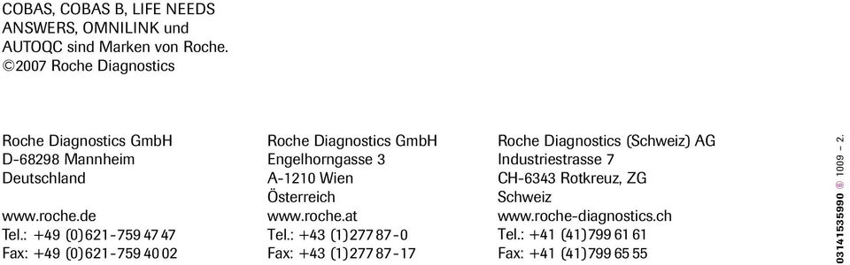 : +49 (0)621-759 47 47 Fax: +49 (0)621-759 40 02 Roche Diagnostics GmbH Engelhorngasse 3 A-1210 Wien Österreich www.roche.