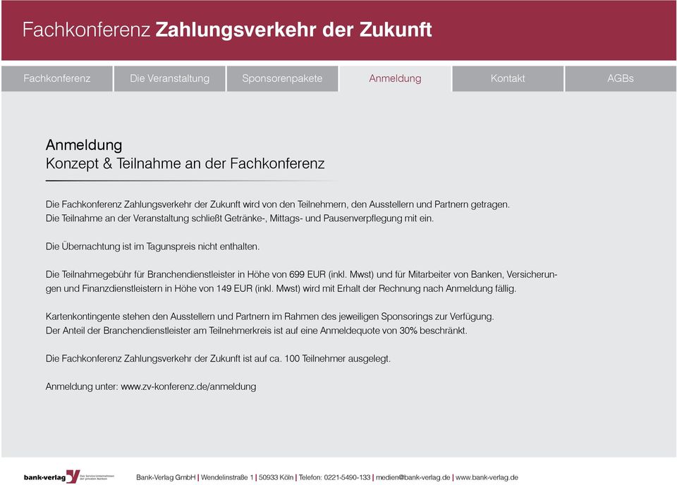 Die Teilnahmegebühr für Branchendienstleister in Höhe von 699 EUR (inkl. Mwst) und für Mitarbeiter von Banken, Versicherungen und Finanzdienstleistern in Höhe von 149 EUR (inkl.