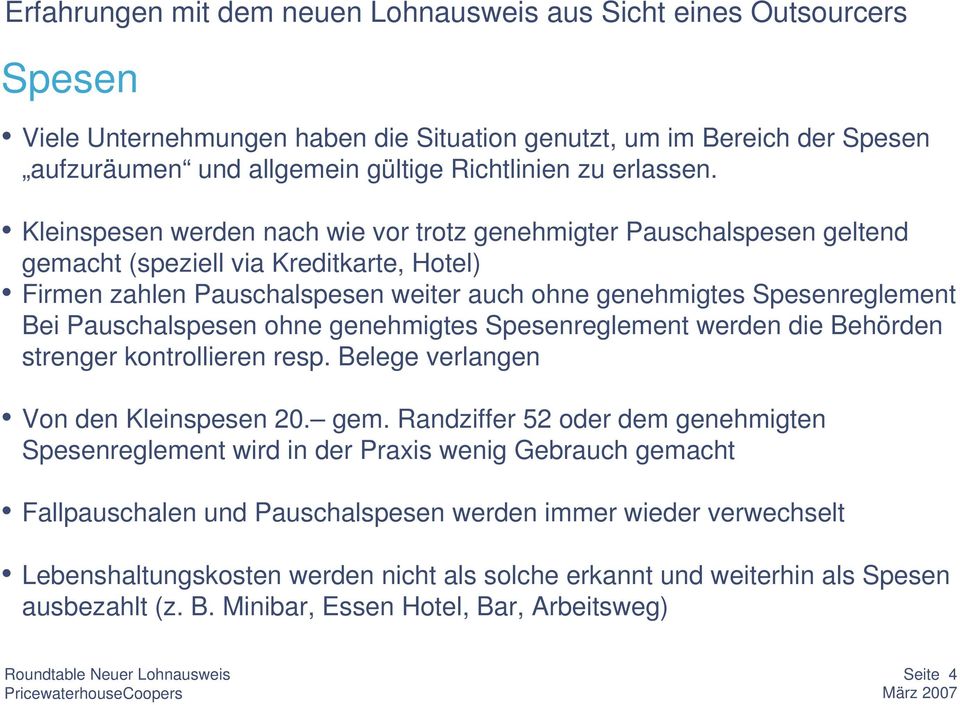 Kleinspesen werden nach wie vor trotz genehmigter Pauschalspesen geltend gemacht (speziell via Kreditkarte, Hotel) Firmen zahlen Pauschalspesen weiter auch ohne genehmigtes Spesenreglement Bei