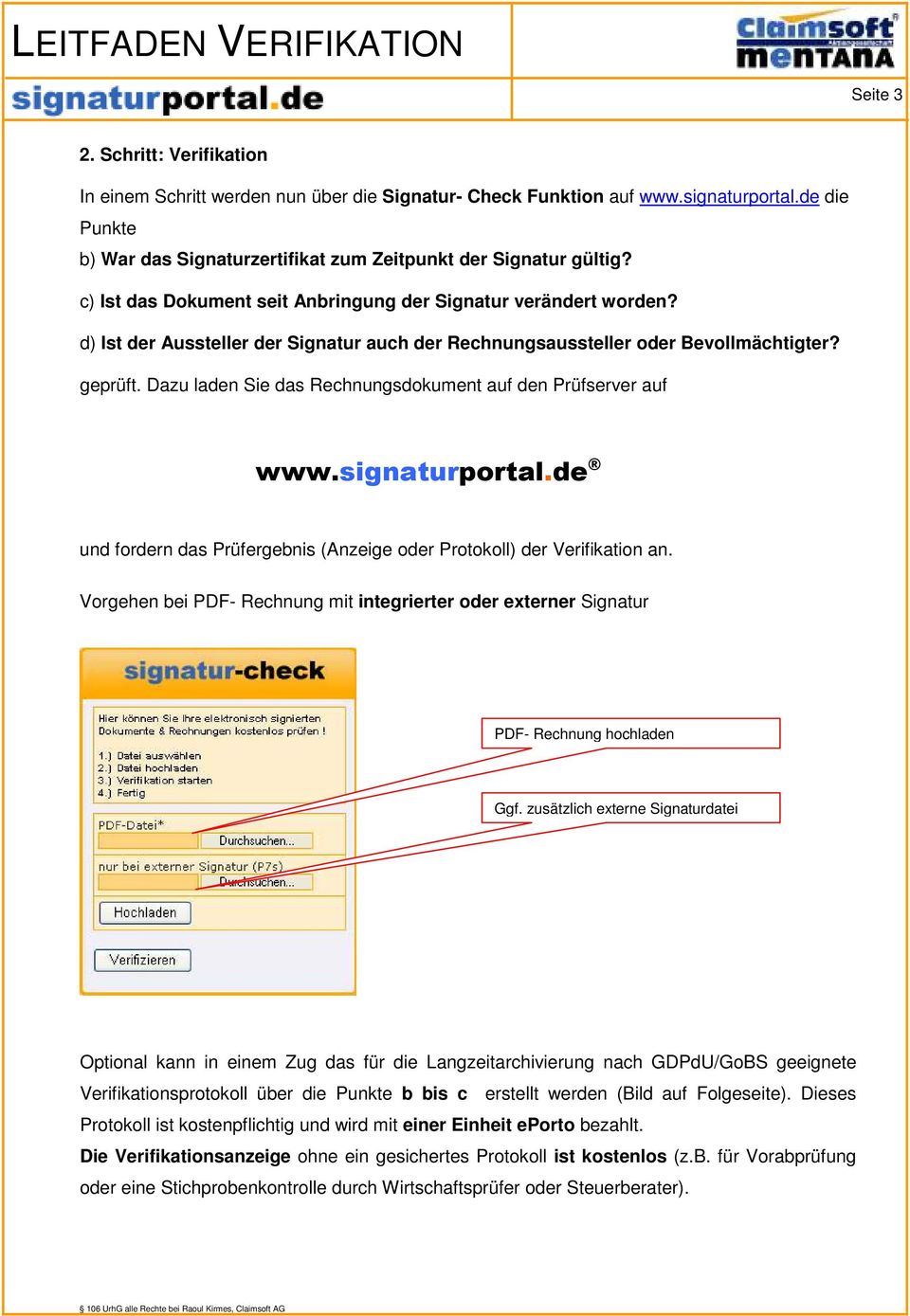 Dazu laden Sie das Rechnungsdokument auf den Prüfserver auf www.signaturportal.de und fordern das Prüfergebnis (Anzeige oder Protokoll) der Verifikation an.