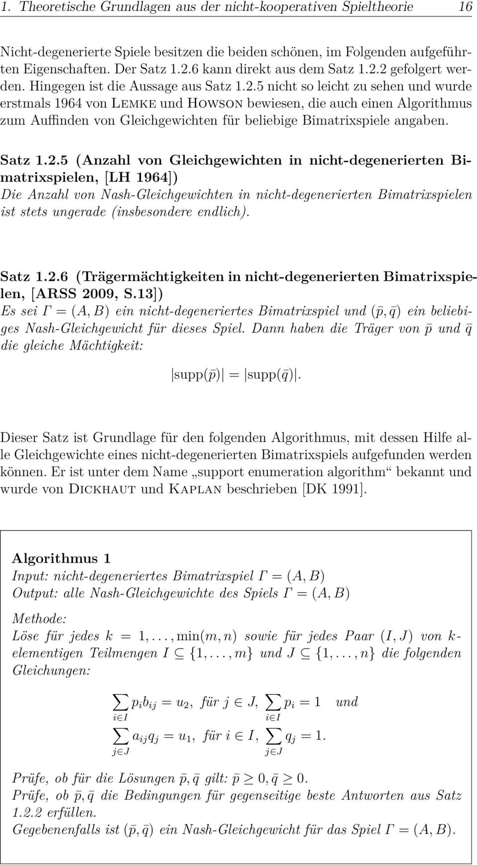 2 gefolgert werden. Hingegen ist die Aussage aus Satz.2.5 nicht so leicht zu sehen und wurde erstmals 964 von Lemke und Howson bewiesen, die auch einen Algorithmus zum Auffinden von Gleichgewichten für beliebige Bimatrixspiele angaben.