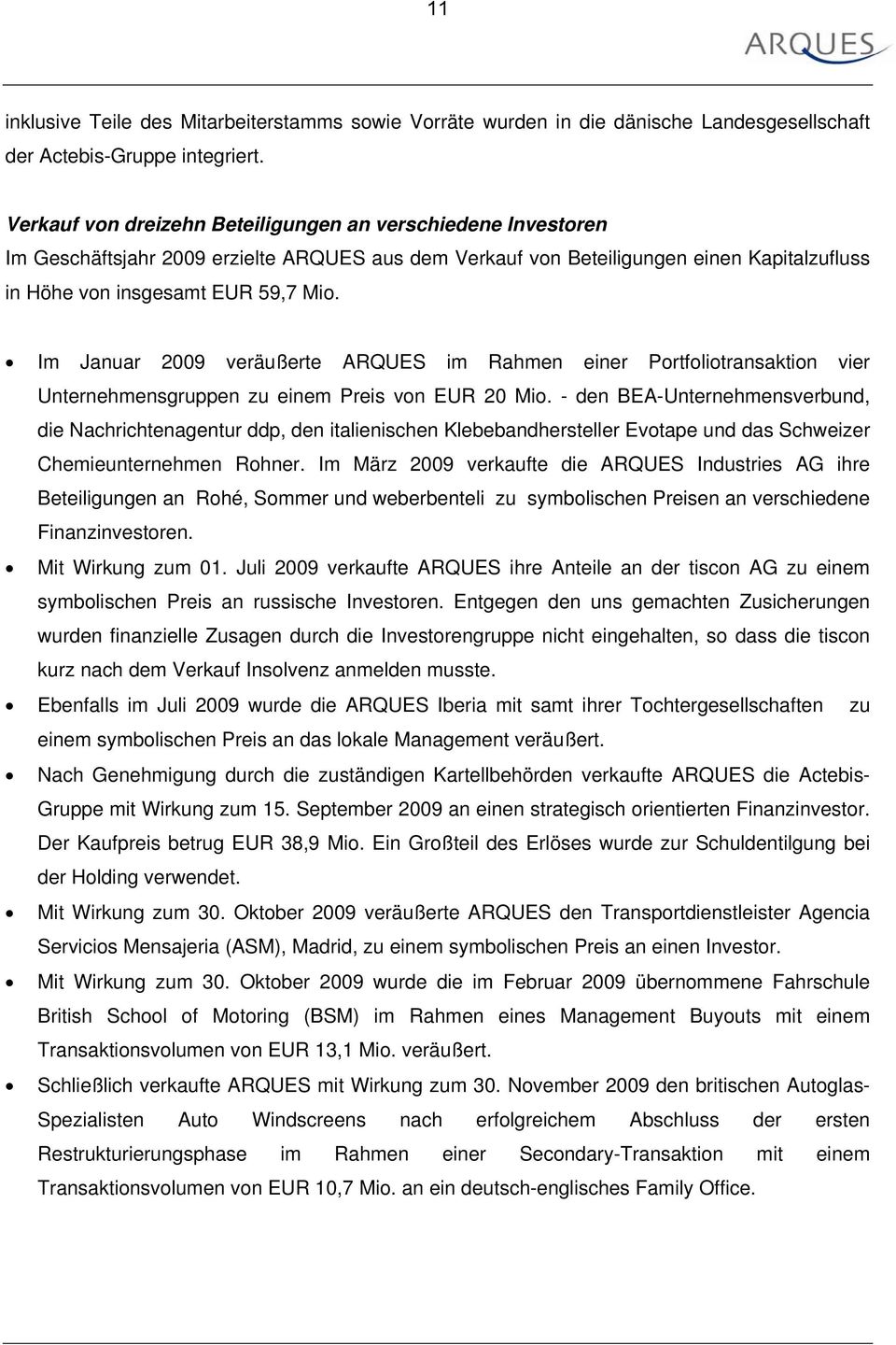 Im Januar 2009 veräußerte ARQUES im Rahmen einer Portfoliotransaktion vier Unternehmensgruppen zu einem Preis von EUR 20 Mio.