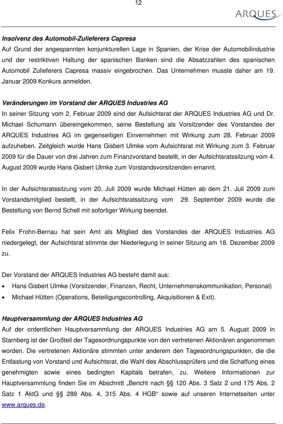 Veränderungen im Vorstand der ARQUES Industries AG In seiner Sitzung vom 2. Februar 2009 sind der Aufsichtsrat der ARQUES Industries AG und Dr.