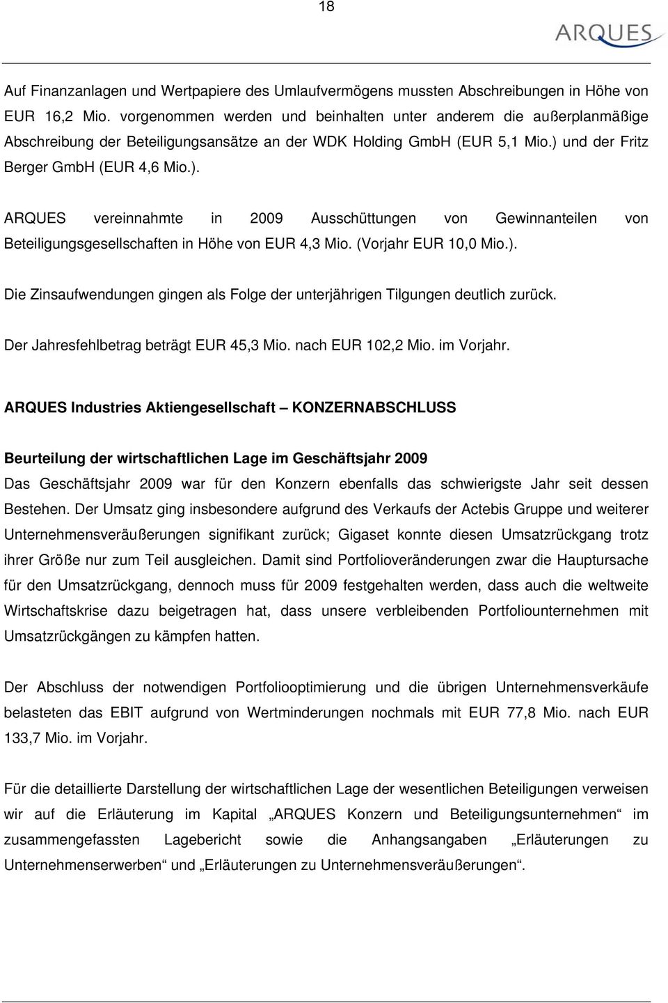 und der Fritz Berger GmbH (EUR 4,6 Mio.). ARQUES vereinnahmte in 2009 Ausschüttungen von Gewinnanteilen von Beteiligungsgesellschaften in Höhe von EUR 4,3 Mio. (Vorjahr EUR 10,0 Mio.). Die Zinsaufwendungen gingen als Folge der unterjährigen Tilgungen deutlich zurück.