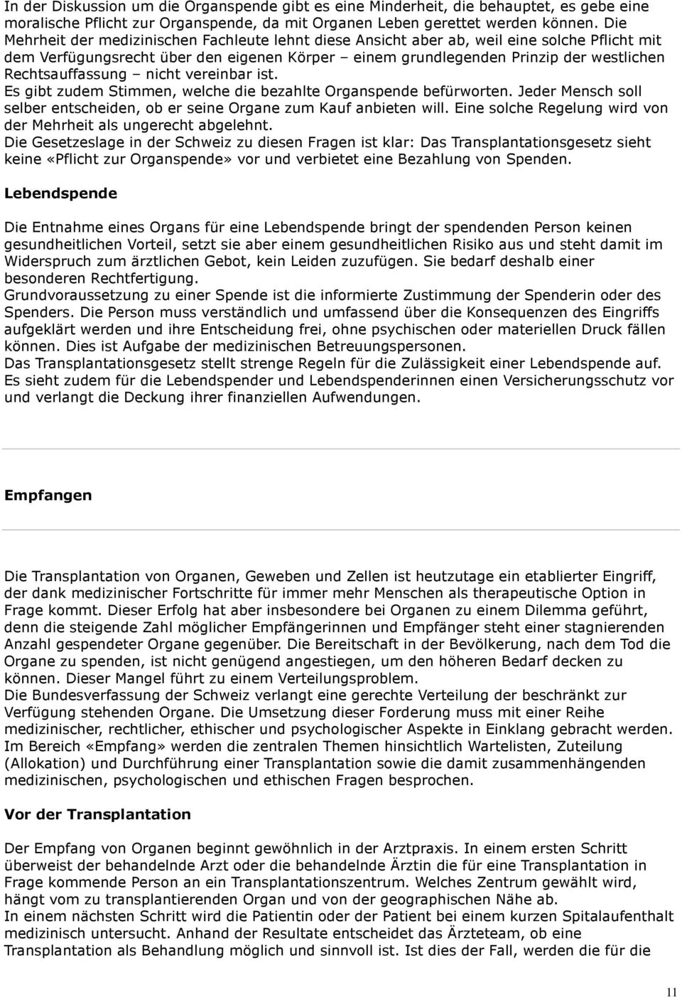 Rechtsauffassung nicht vereinbar ist. Es gibt zudem Stimmen, welche die bezahlte Organspende befürworten. Jeder Mensch soll selber entscheiden, ob er seine Organe zum Kauf anbieten will.