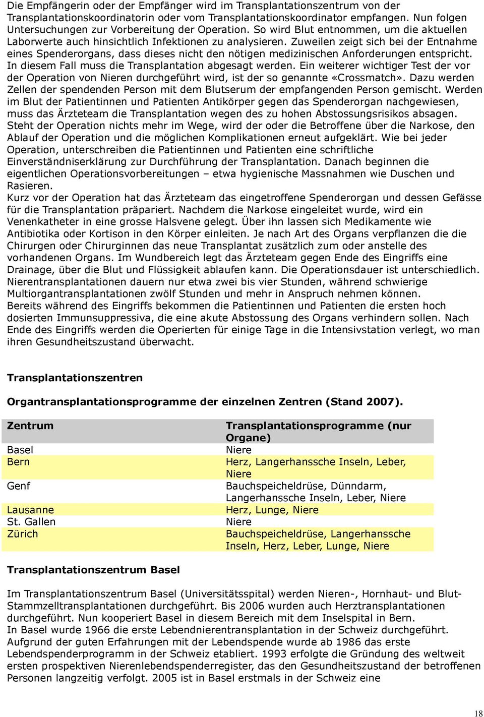 Zuweilen zeigt sich bei der Entnahme eines Spenderorgans, dass dieses nicht den nötigen medizinischen Anforderungen entspricht. In diesem Fall muss die Transplantation abgesagt werden.