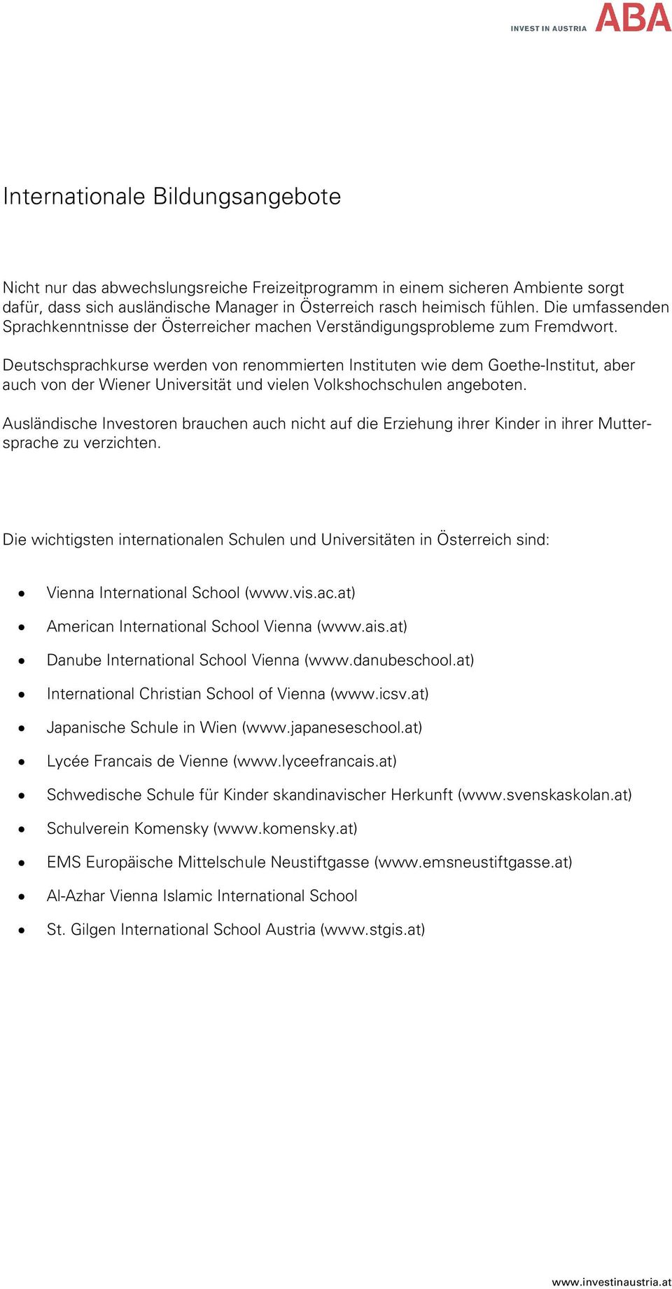 Deutschsprachkurse werden von renommierten Instituten wie dem Goethe-Institut, aber auch von der Wiener Universität und vielen Volkshochschulen angeboten.