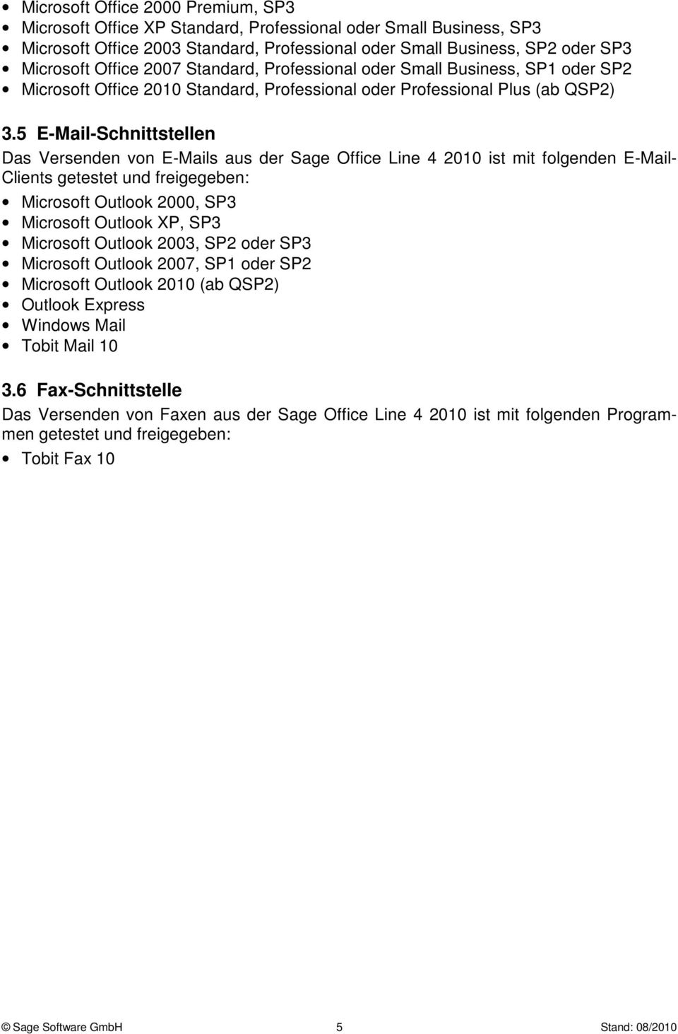 5 E-Mail-Schnittstellen Das Versenden von E-Mails aus der Sage Office Line 4 2010 ist mit folgenden E-Mail- Clients getestet und freigegeben: Microsoft Outlook 2000, SP3 Microsoft Outlook XP, SP3