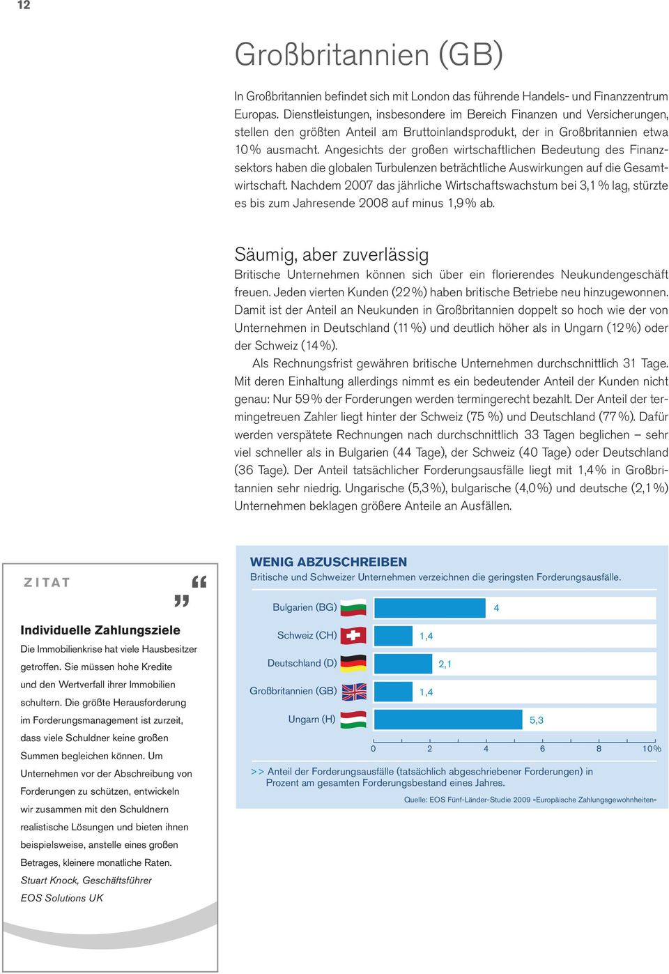 Angesichts der großen wirtschaftlichen Bedeutung des Finanzsektors haben die globalen Turbulenzen beträchtliche Auswirkungen auf die Gesamtwirtschaft.