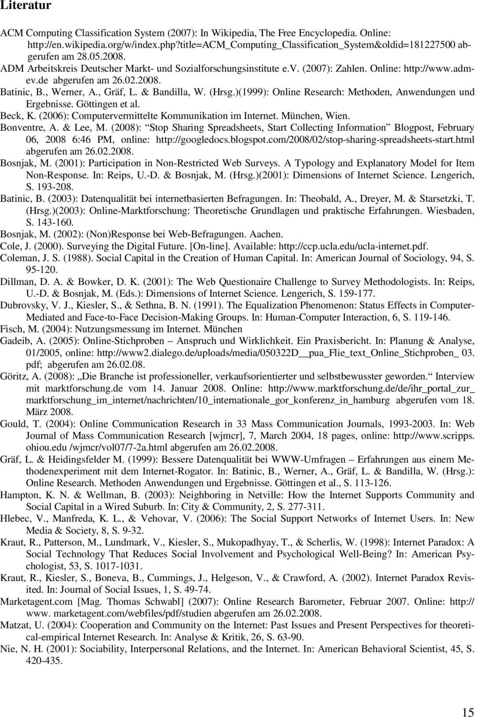 de abgerufen am 26.02.2008. Batinic, B., Werner, A., Gräf, L. & Bandilla, W. (Hrsg.)(1999): Online Research: Methoden, Anwendungen und Ergebnisse. Göttingen et al. Beck, K.