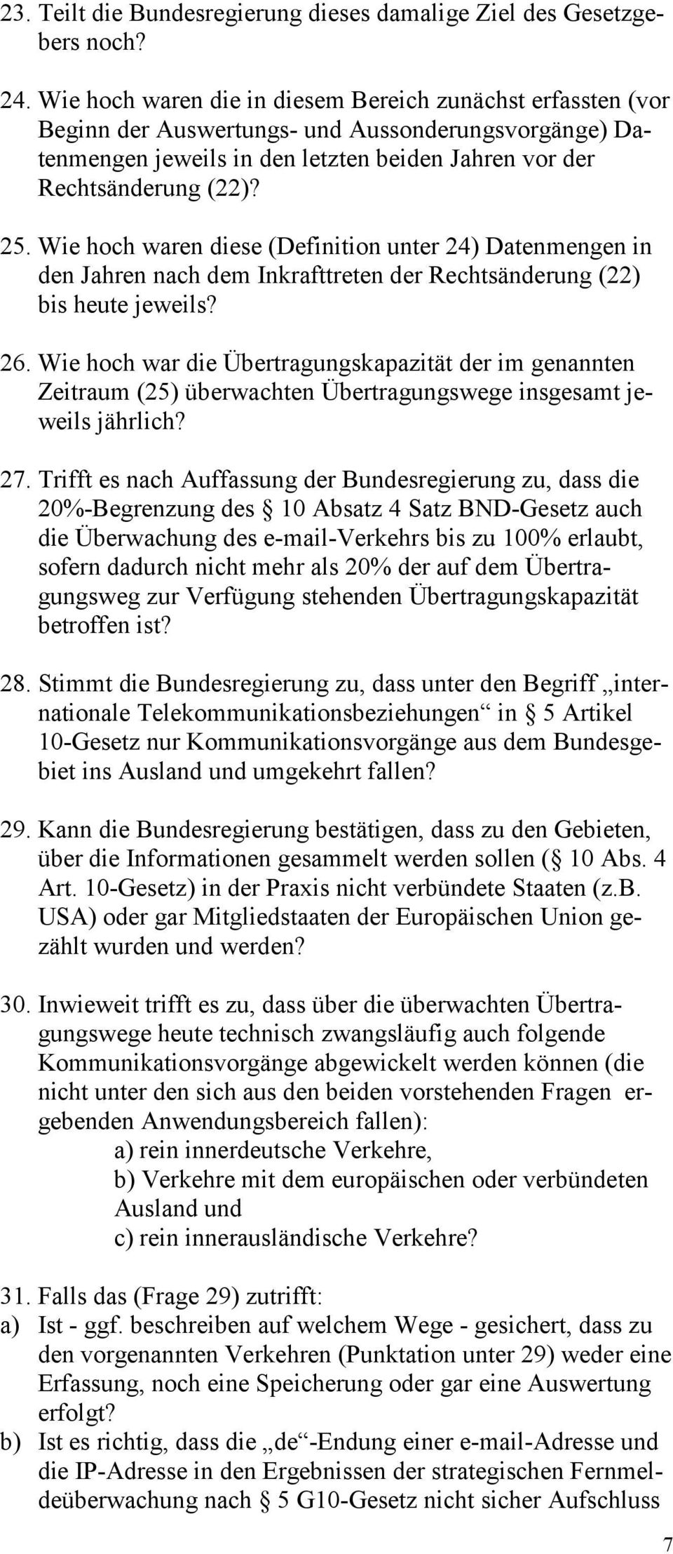 Wie hoch waren diese (Definition unter 24) Datenmengen in den Jahren nach dem Inkrafttreten der Rechtsänderung (22) bis heute jeweils? 26.