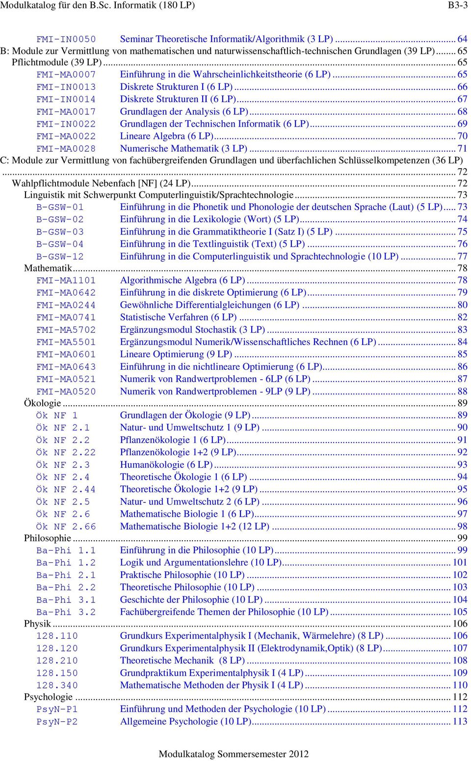 .. 65 FMI-IN0013 Diskrete Strukturen I (6 LP)... 66 FMI-IN0014 Diskrete Strukturen II (6 LP)... 67 FMI-MA0017 Grundlagen der Analysis (6 LP).